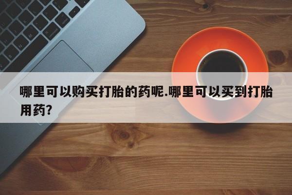 打胎药私人店有吗资讯 第97页