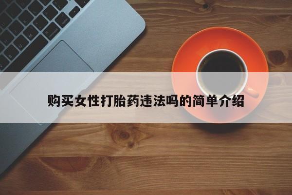 打胎药私人店有吗购买女性打胎药违法吗的简单介绍