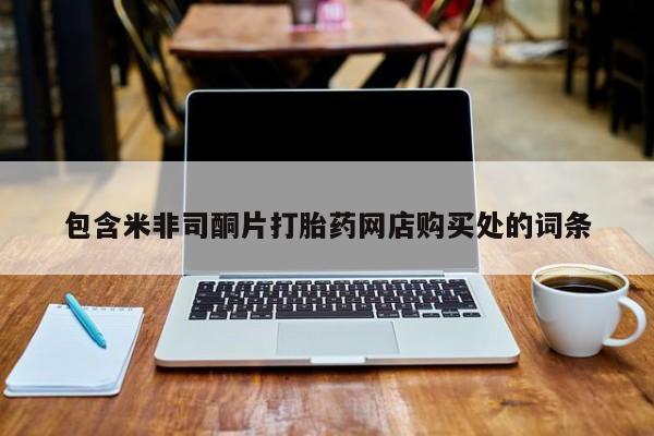 打胎药私人店有吗包含米非司酮片打胎药网店购买处的词条